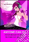 Anyone Can DJ: An autobiography about the power of decisions. E-book. Formato EPUB ebook