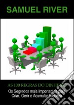 As 100 Regras do Dinheiro: Os Segredos mais Importantes para Criar, Gerir e Acumular Riqueza. E-book. Formato EPUB ebook