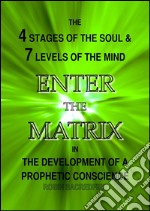 Enter the Matrix: The 4 Stages of the Soul and 7 Levels of the Mind in the Development of a Prophetic Conscience. E-book. Formato PDF