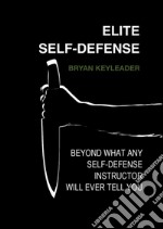 Elite self-defense: beyond what any self-defense instructor will ever tell you. E-book. Formato EPUB