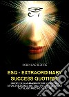 ESQ - Extraordinary Success Quotient: Principles for an Amazing Psychological Power beyond Intelligence, Emotions and The Law of Attraction, that allows Predicting the Future. E-book. Formato EPUB ebook