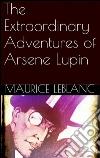 The extraordinary adventures of Arsene Lupin. E-book. Formato EPUB ebook di Maurice Leblanc