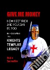 Give Me Money: How I got rich and you can be too by following the knights templar legacy. E-book. Formato EPUB ebook