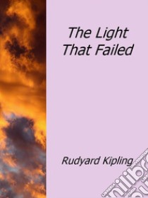 The light that failed. E-book. Formato EPUB ebook di Rudyard Kipling