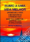 Rumo a Uma Vida Melhor: Aprendendo a Viver com Abundância e Tranquilidade Numa Vida Formidável Sem Problemas ou Infelicidades. E-book. Formato EPUB ebook