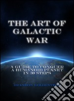 The art of galactic war: a guide to conquer a humanoid planet in 30 steps. E-book. Formato EPUB ebook