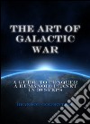 The art of galactic war: a guide to conquer a humanoid planet in 30 steps. E-book. Formato EPUB ebook di Brandon Goldentree