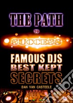 The Path to Success: Famous DJs Best Kept Secrets. E-book. Formato PDF ebook