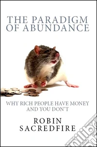 The Paradigm of Abundance: Why Rich People Have Money and You Don't. E-book. Formato PDF ebook
