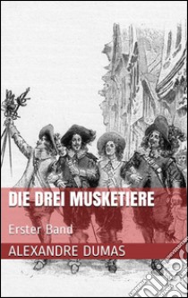 Die drei Musketiere - Erster Band (Illustriert). E-book. Formato Mobipocket ebook di Alexandre Dumas