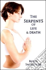 The Serpents of Life and Death: The Power of Kundalini &amp; the Secret Bridge Between Spirituality and Wealth. E-book. Formato PDF