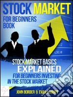 Stock Market For Beginners Book: Stock Market Basics Explained for Beginners Investing in the Stock Market. E-book. Formato Mobipocket ebook