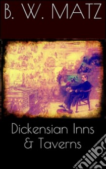 Dickensian Inns & Taverns. E-book. Formato EPUB ebook di B. W. Matz