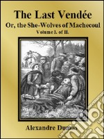 The Last Vendée or, the She-Wolves of Machecoul: Volume I. of II.. E-book. Formato EPUB ebook