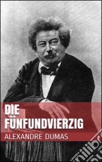 Die fünfundvierzig. E-book. Formato Mobipocket ebook di Alexandre Dumas