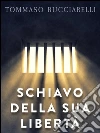 Schiavo della sua libertà. E-book. Formato EPUB ebook di Tommaso Bucciarelli