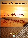 La mossa del profeta. E-book. Formato EPUB ebook di Alfred B. Revenge