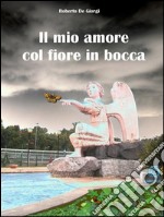 Il mio amore col fiore in bocca. E-book. Formato EPUB ebook