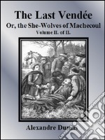 The Last Vendée or, the She-Wolves of Machecoul: Volume II. of II. . E-book. Formato EPUB ebook