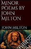 Minor Poems by John Milton. E-book. Formato EPUB ebook