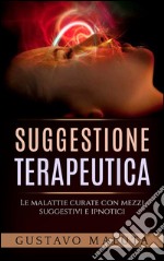 Suggestione terapeutica -  Le malattie curate con mezzi suggestivi ed ipnotici. E-book. Formato EPUB ebook