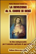 La Devozione al S.Cuore di Gesù - Un libro indispensabile per il cammino spirituale di ogni cristiano. E-book. Formato EPUB