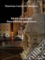 In un anonimo incredibile quartiere. E-book. Formato Mobipocket