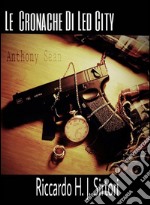 Le Cronache di Led City, Anthony Sean. E-book. Formato Mobipocket ebook