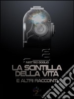 La Scintilla della Vita e altri racconti. E-book. Formato PDF ebook