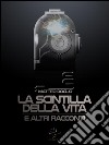 La scintilla della vita e altri racconti. E-book. Formato EPUB ebook di Matteo Doglio