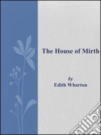 The house of mirth. E-book. Formato EPUB ebook di Edith Wharton