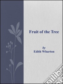 Fruit of the tree. E-book. Formato EPUB ebook di Edith Wharton