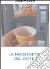 La macchinetta del caffe. E-book. Formato EPUB ebook di Algarotti Enrico