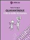 QUARANTADUE - Il libro delle domande. E-book. Formato EPUB ebook di Paolo Mazzaglia