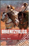 Orientzyklus (Gesamtausgabe - Durch die Wüste, Durchs wilde Kurdistan, Von Bagdad nach Stambul, ...). E-book. Formato EPUB ebook