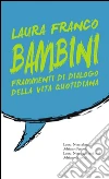 Bambini Frammenti di dialogo di vita quotidiana. E-book. Formato EPUB ebook di Laura Franco