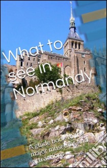 What to see in Normandy. E-book. Formato Mobipocket ebook di Skyline Edizioni