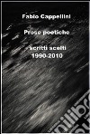 Prose Poetiche (1990-2010): scritti scelti. E-book. Formato Mobipocket ebook di Fabio Cappellini