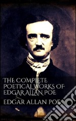 The Complete Poetical Works of Edgar Allan Poe. E-book. Formato EPUB ebook