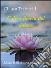 L'altra faccia del dolore: educare la mente per eliminare il dolore. E-book. Formato EPUB ebook di Chiara Tedeschi