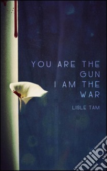 You Are The Gun, I Am The War. E-book. Formato Mobipocket ebook di Lisle Tam