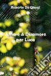 Amore & disamore per Luca. E-book. Formato EPUB ebook di Roberto De Giorgi