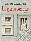 Un giorno come ieri. E-book. Formato EPUB ebook di Emiliano D'Alessandro