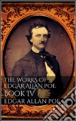 The Works of Edgar Allan Poe, Book IV. E-book. Formato EPUB ebook