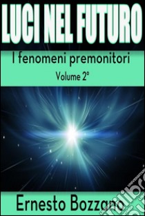 Luci nel futuro - I fenomeni premonitori Volume 2°. E-book. Formato Mobipocket ebook di Ernesto Bozzano