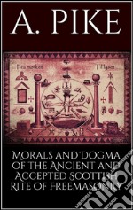 Morals and dogma of the ancient and accepted scottish rite of freemasonry. E-book. Formato EPUB ebook