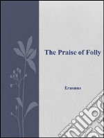 The Praise of Folly . E-book. Formato EPUB ebook