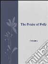 The Praise of Folly . E-book. Formato EPUB ebook