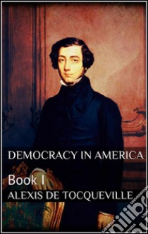 Democracy in America, book I. E-book. Formato Mobipocket ebook di Alexis de Tocqueville