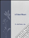 A faint heart. E-book. Formato EPUB ebook di Fyodor Dostoyevsky